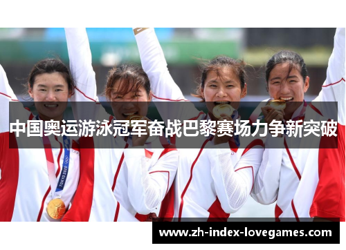 中国奥运游泳冠军奋战巴黎赛场力争新突破 中国奥运游泳冠军奋战巴黎赛场力争新突破